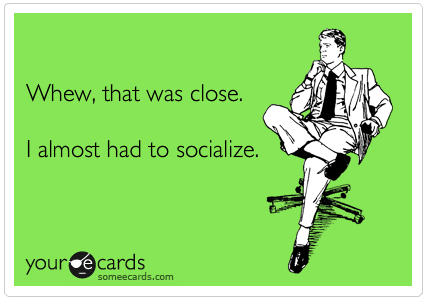 Almost had to socialize...